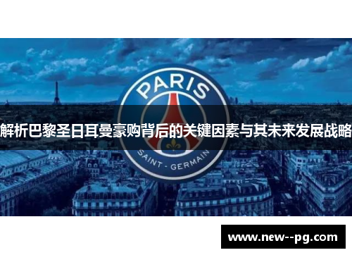 解析巴黎圣日耳曼豪购背后的关键因素与其未来发展战略