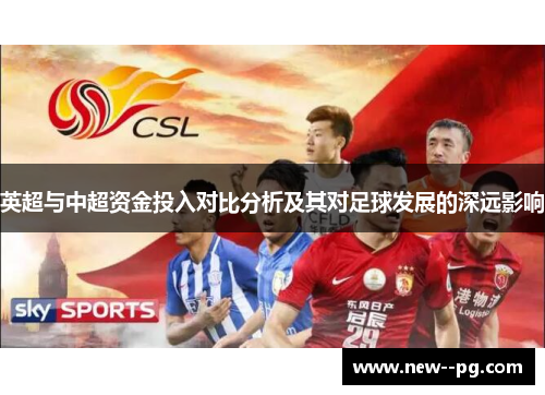 英超与中超资金投入对比分析及其对足球发展的深远影响