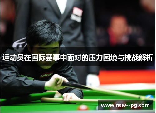 运动员在国际赛事中面对的压力困境与挑战解析