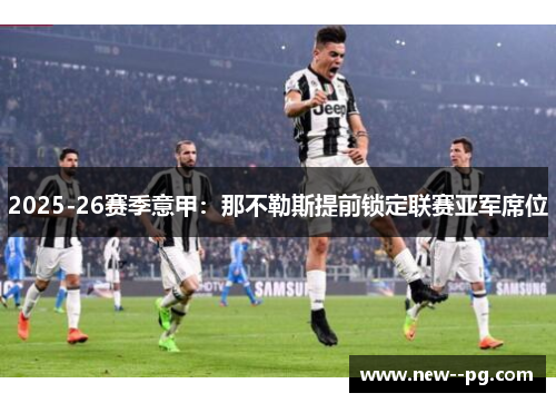 2025-26赛季意甲：那不勒斯提前锁定联赛亚军席位