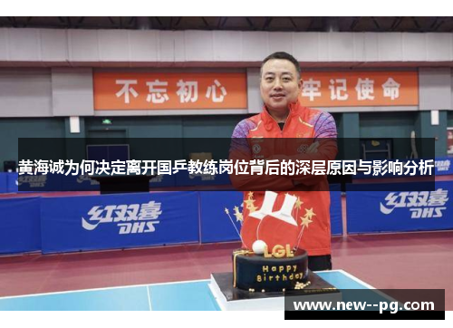黄海诚为何决定离开国乒教练岗位背后的深层原因与影响分析
