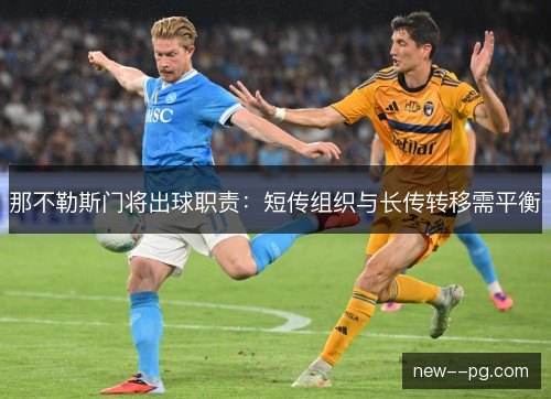 那不勒斯门将出球职责:短传组织与长传转移需平衡 那不勒斯门将出球职责:短传组织与长传转移需平衡